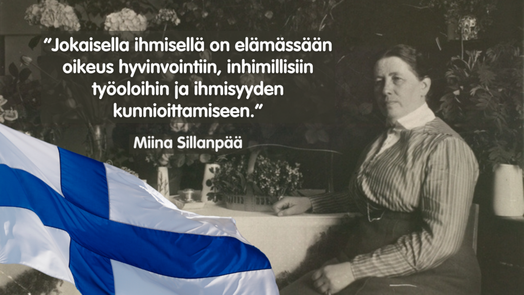 Seepianvärisessä kuvassa Miina Sillanpää ja hänen sitaattinsa: "Jokaisella ihmisellä on elämässään oikeus hyvinvointiin, inhimillisiin työoloihin ja ihmisyyden kunnioittamiseen." Kuvan vasemmassa alareunassa liehuva Suomen lippu.