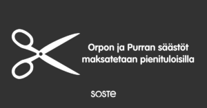 Tummanharmaalla pohjalla valkoiset sakset ja teksti: Orpon ja Purran säästöt maksatetaan pienituloisilla. Lisäksi valkoinen SOSTEn logo.